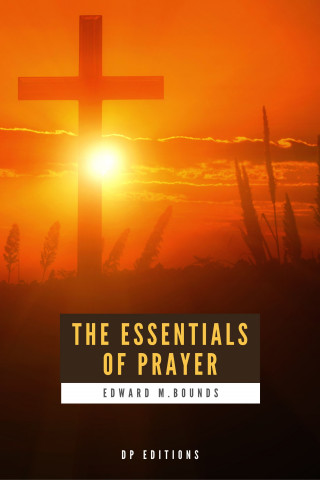 Edward M. Bounds: The Essentials of Prayer