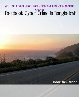 Md. Raiful Islam Sujon, Zara Zarib, Md Jubayer Mahamud Soccho: Facebook Cyber Crime in Bangladesh