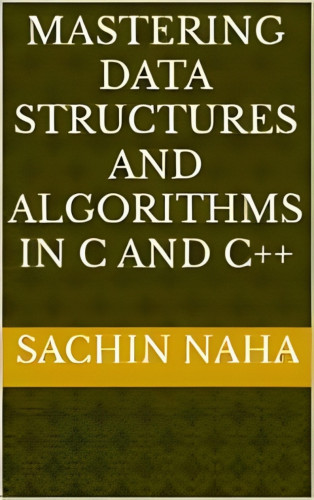 Sachin Naha: Mastering Data Structures and Algorithms in C and C++