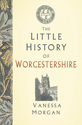 Vanessa Morgan: The Little History of Worcestershire