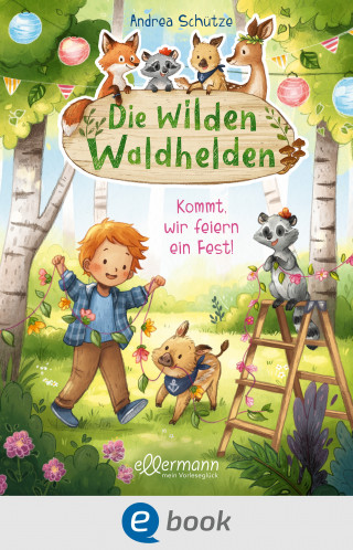 Andrea Schütze: Die wilden Waldhelden. Kommt, wir feiern ein Fest!