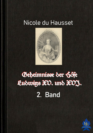 Nicole du Hausset: Geheimnisse der Höfe Ludwigs XV. und XVI. - 2. Band