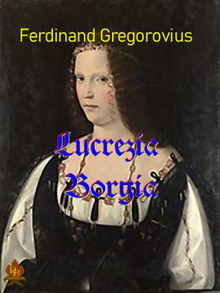 Ferdinand Gregorovius: Lucrezia Borgia