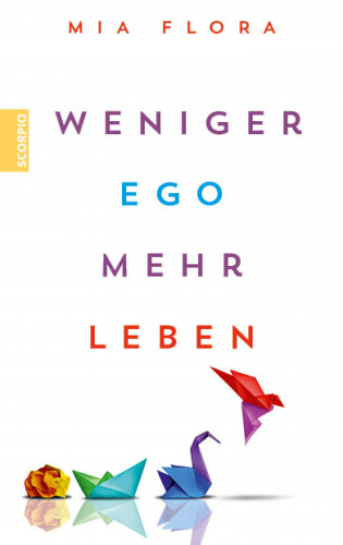Mia Flora: Weniger Ego ... mehr Leben