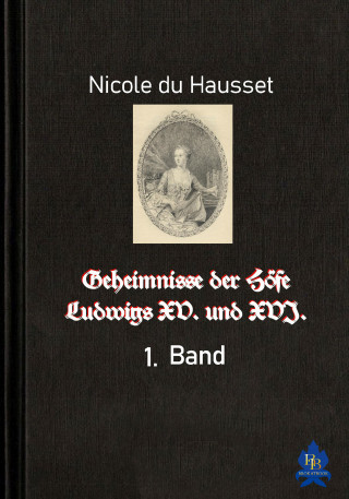 Nicole du Hausset: Geheimnisse der Höfe Ludwigs XV. und XVI. - 1. Band