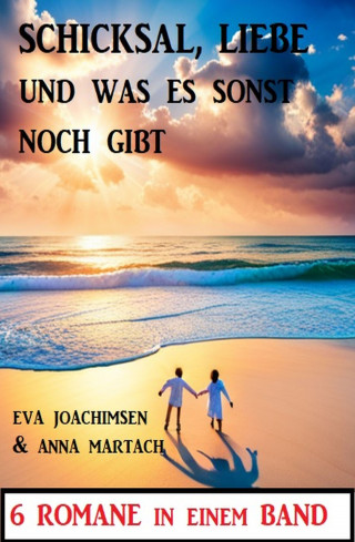 Eva Joachimsen, Anna Martach: Schicksal, Liebe und was sonst noch gibt: 6 Romane in einem Band
