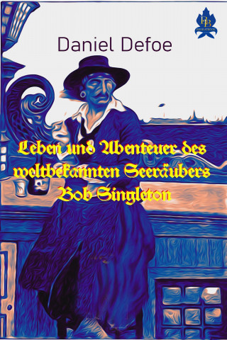 Daniel Defoe: Leben und Abenteuer des weltbekannten Seeräubers Bob Singleton