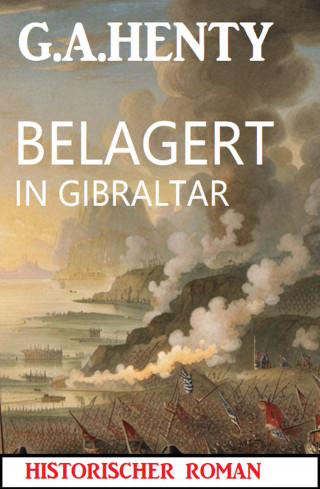 G. A. Henty: Belagert in Gibraltar: Historischer Roman