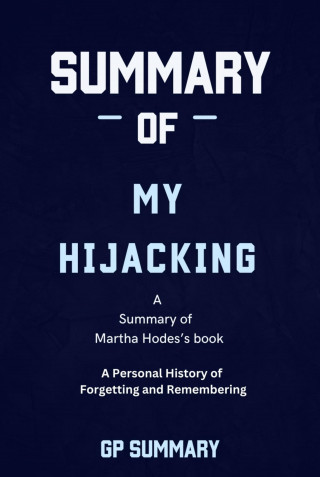 GP SUMMARY: Summary of My Hijacking by Martha Hodes :A Personal History of Forgetting and Remembering