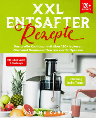 Sabine Zurich: XXL Entsafter Rezepte