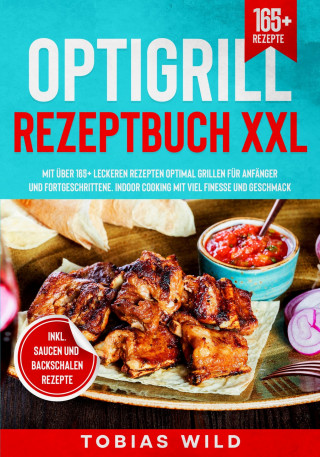 Tobias Wild: Optigrill Rezeptbuch XXL