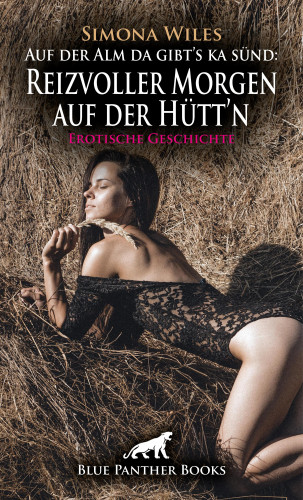 Simona Wiles: Auf der Alm da gibt's ka sünd: Reizvoller Morgen auf der Hütt'n | Erotische Geschichte
