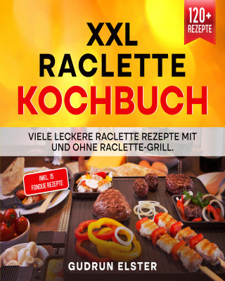 Gudrun Elster: XXL Raclette Kochbuch