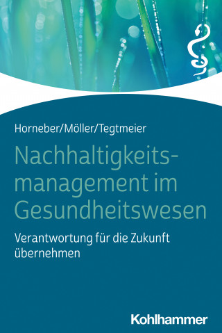 Markus Horneber, Claudia Möller, Christine Tegtmeier: Nachhaltigkeitsmanagement im Gesundheitswesen