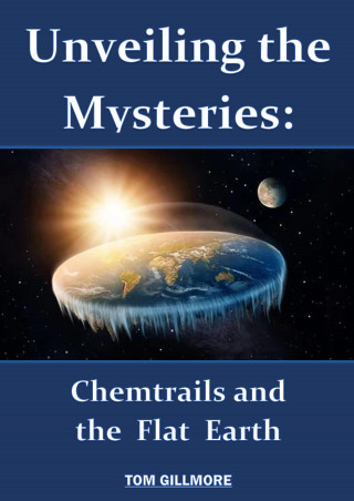 Tom Gillmore: Unveiling the Mysteries: Chemtrails and the Flat Earth