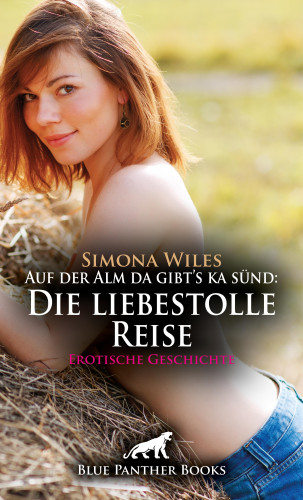 Simona Wiles: Auf der Alm da gibt's ka sünd: Die liebestolle Reise | Erotische Geschichte