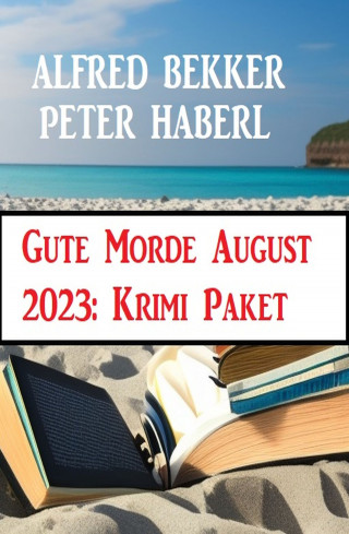 Alfred Bekker, Peter Haberl: Gute Morde August 2023: Krimi Paket
