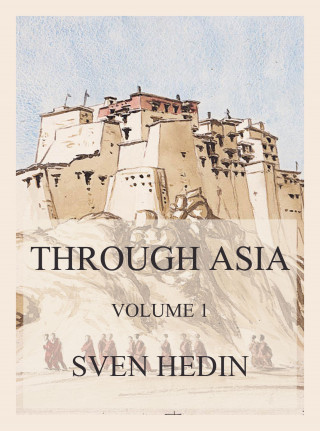 Dr. Sven Hedin: Through Asia, Volume 1
