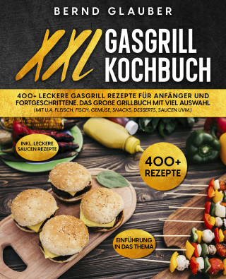 Bernd Glauber: XXL Gasgrill Kochbuch