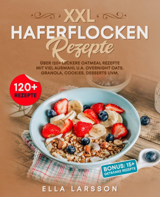 Silvia Zweier: Haferflocken Rezepte – Über 120 leckere Oatmeal Gerichte für die ganze Familie