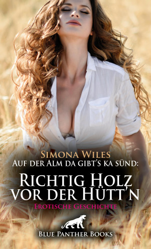 Simona Wiles: Auf der Alm da gibt's ka sünd: Richtig Holz vor der Hütt'n | Erotische Geschichte