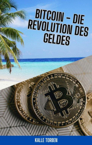 Kalle Torben: Bitcoin - Die Revolution des Geldes