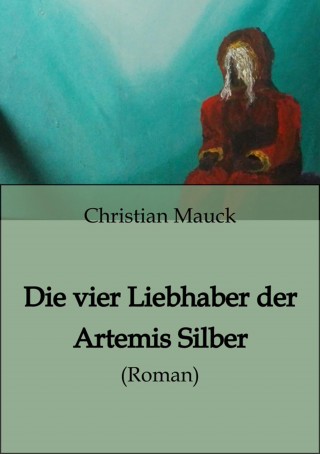 Christian Mauck: Die vier Liebhaber der Artemis Silber