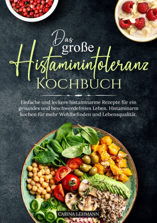 Carina Lehmann: Das große Histaminintoleranz Kochbuch