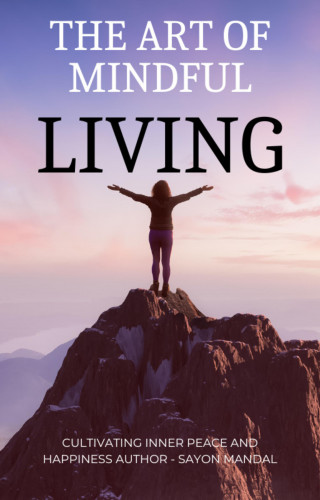 SAYON MANDAL: The Art of Mindful Living