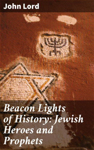 John Lord: Beacon Lights of History: Jewish Heroes and Prophets