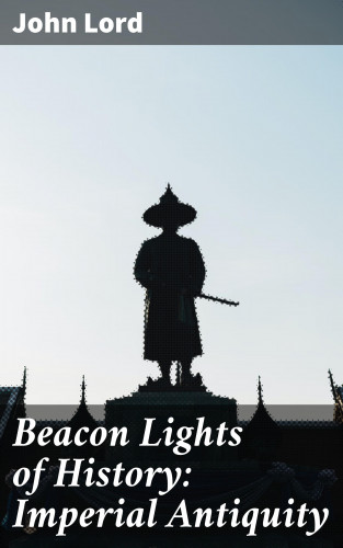 John Lord: Beacon Lights of History: Imperial Antiquity