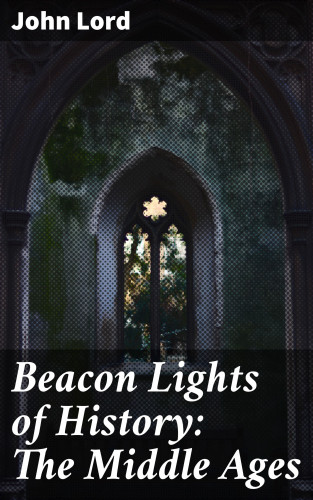 John Lord: Beacon Lights of History: The Middle Ages