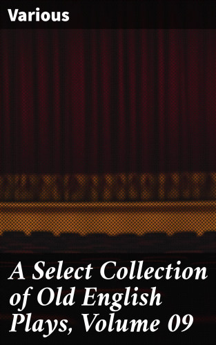 Diverse: A Select Collection of Old English Plays, Volume 09