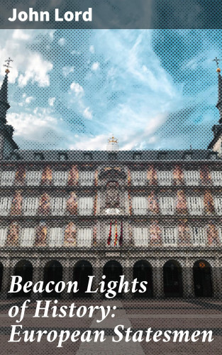 John Lord: Beacon Lights of History: European Statesmen