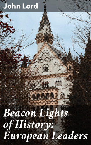 John Lord: Beacon Lights of History: European Leaders