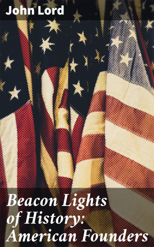 John Lord: Beacon Lights of History: American Founders