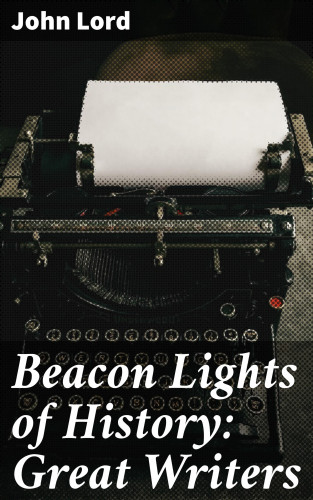 John Lord: Beacon Lights of History: Great Writers
