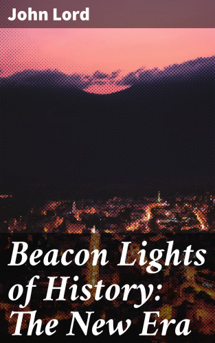 John Lord: Beacon Lights of History: The New Era