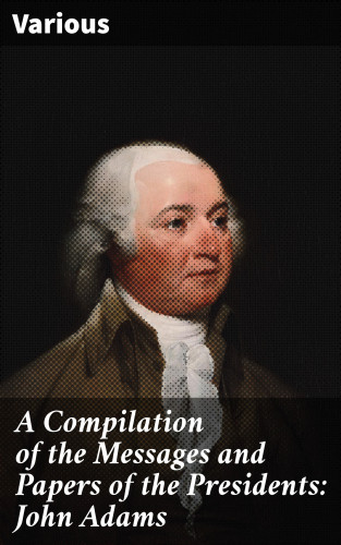 Diverse: A Compilation of the Messages and Papers of the Presidents: John Adams