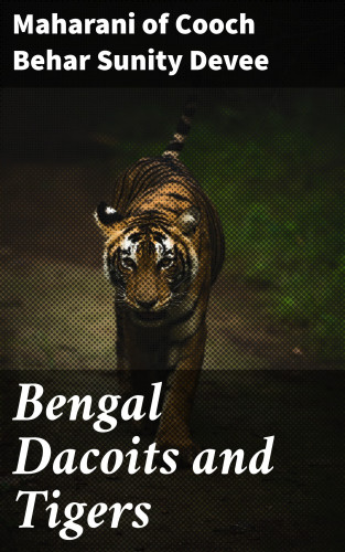 Maharani of Cooch Behar Sunity Devee: Bengal Dacoits and Tigers