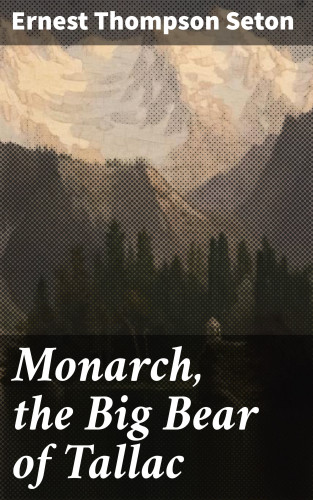 Ernest Thompson Seton: Monarch, the Big Bear of Tallac