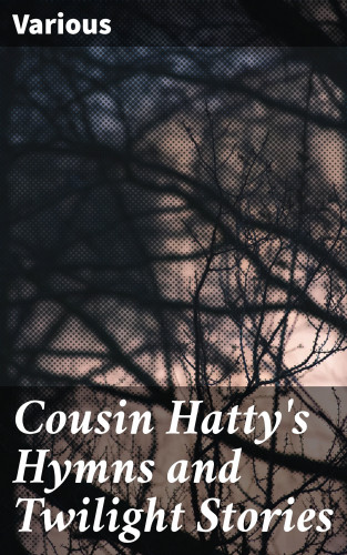 Diverse: Cousin Hatty's Hymns and Twilight Stories