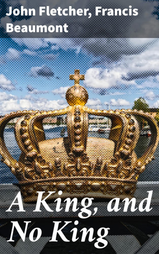 John Fletcher, Francis Beaumont: A King, and No King