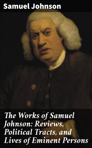 Samuel Johnson: The Works of Samuel Johnson: Reviews, Political Tracts, and Lives of Eminent Persons