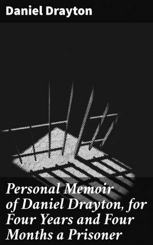 Daniel Drayton: Personal Memoir of Daniel Drayton, for Four Years and Four Months a Prisoner