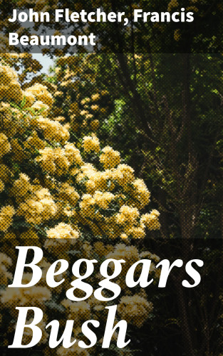 John Fletcher, Francis Beaumont: Beggars Bush