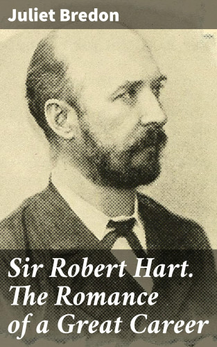 Juliet Bredon: Sir Robert Hart. The Romance of a Great Career