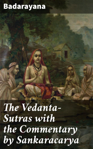 Badarayana: The Vedanta-Sutras with the Commentary by Sankaracarya