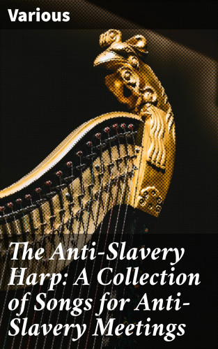 Diverse: The Anti-Slavery Harp: A Collection of Songs for Anti-Slavery Meetings