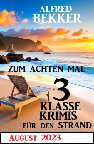 Alfred Bekker: Zum achten Mal 3 Klasse Krimis für den Strand: August 2023